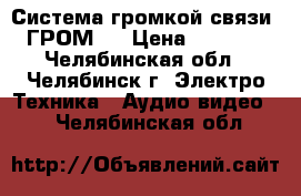 Система громкой связи «ГРОМ»  › Цена ­ 1 200 - Челябинская обл., Челябинск г. Электро-Техника » Аудио-видео   . Челябинская обл.